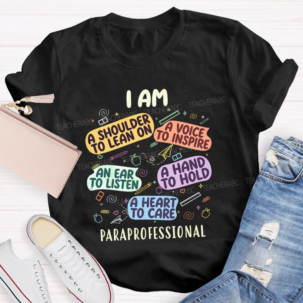 I Am A Shoulder To Lean On A Voice To Inspire An Ear To Listen A Hand To Hold A Heart To Care Paraprofessional T-shirt