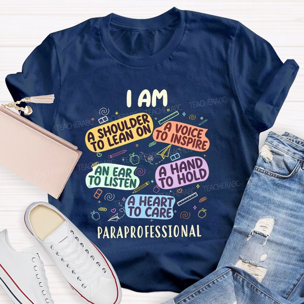 I Am A Shoulder To Lean On A Voice To Inspire An Ear To Listen A Hand To Hold A Heart To Care Paraprofessional T-shirt