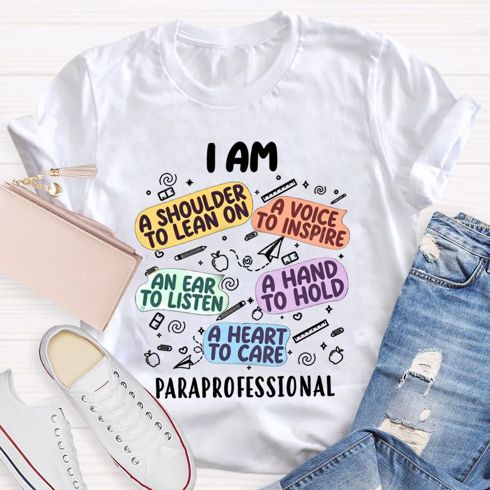 I Am A Shoulder To Lean On A Voice To Inspire An Ear To Listen A Hand To Hold A Heart To Care Paraprofessional T-shirt