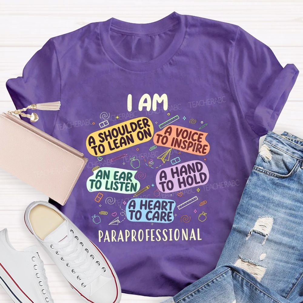 I Am A Shoulder To Lean On A Voice To Inspire An Ear To Listen A Hand To Hold A Heart To Care Paraprofessional T-shirt