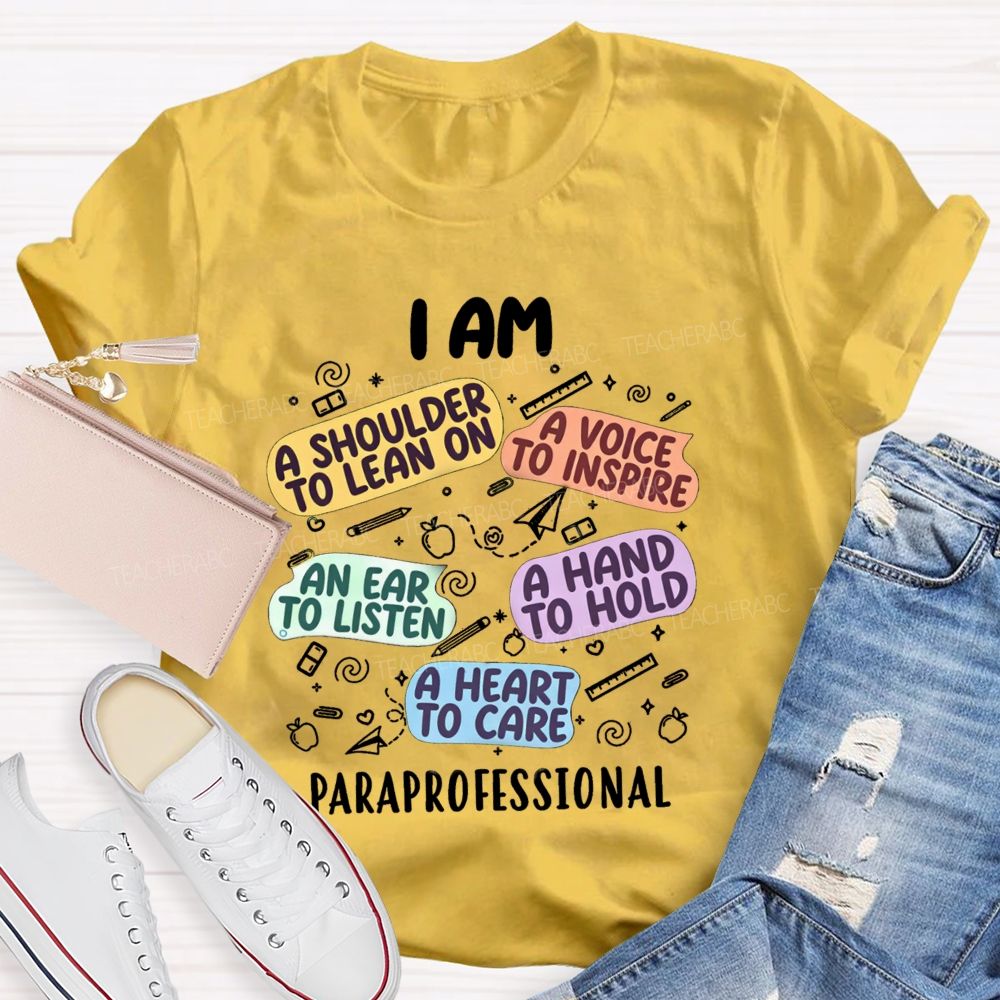 I Am A Shoulder To Lean On A Voice To Inspire An Ear To Listen A Hand To Hold A Heart To Care Paraprofessional T-shirt