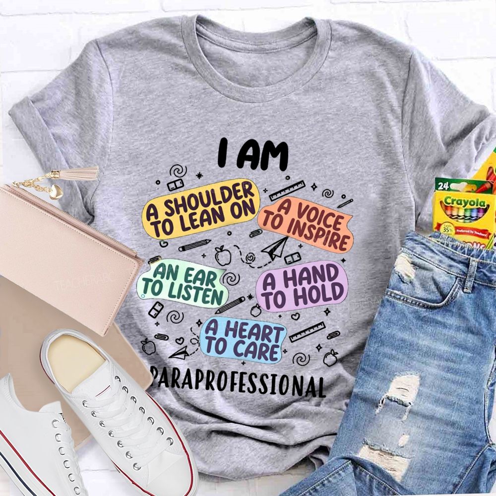 I Am A Shoulder To Lean On A Voice To Inspire An Ear To Listen A Hand To Hold A Heart To Care Paraprofessional T-shirt