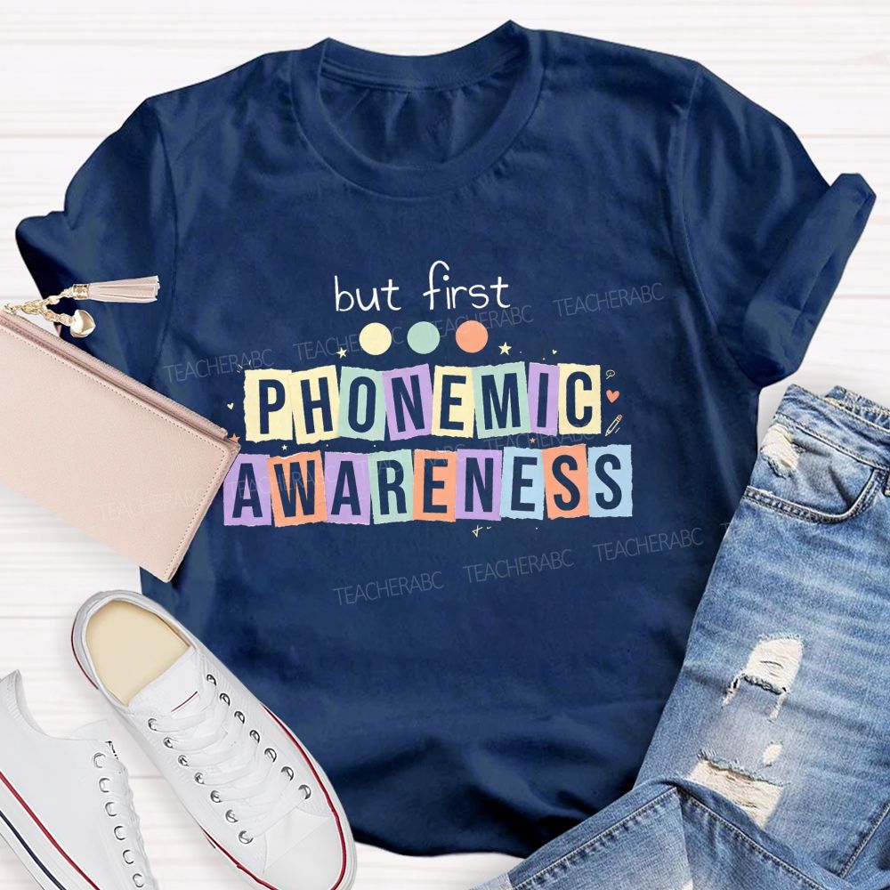 But First Phonemic Awareness Literacy Starts With Phonemic Awareness Teacher T-shirt
