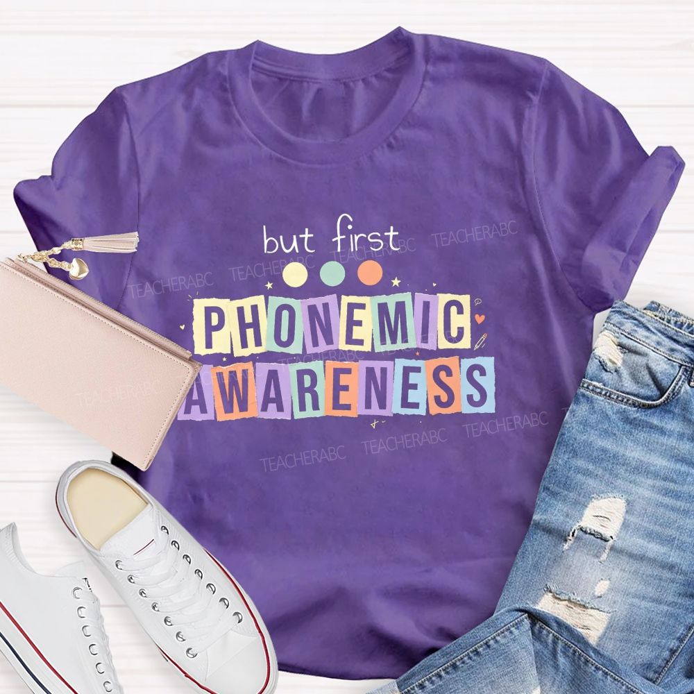 But First Phonemic Awareness Literacy Starts With Phonemic Awareness Teacher T-shirt