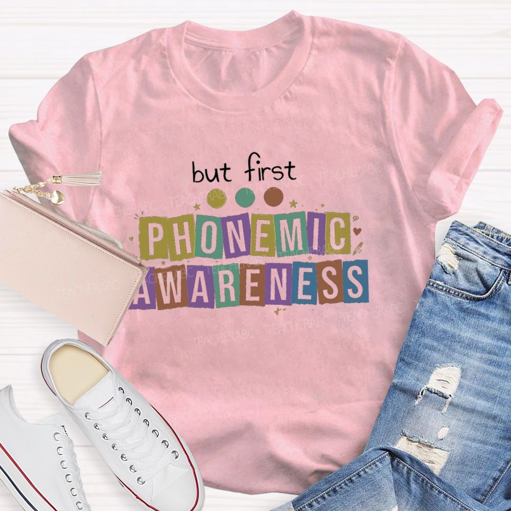 But First Phonemic Awareness Literacy Starts With Phonemic Awareness Teacher T-shirt