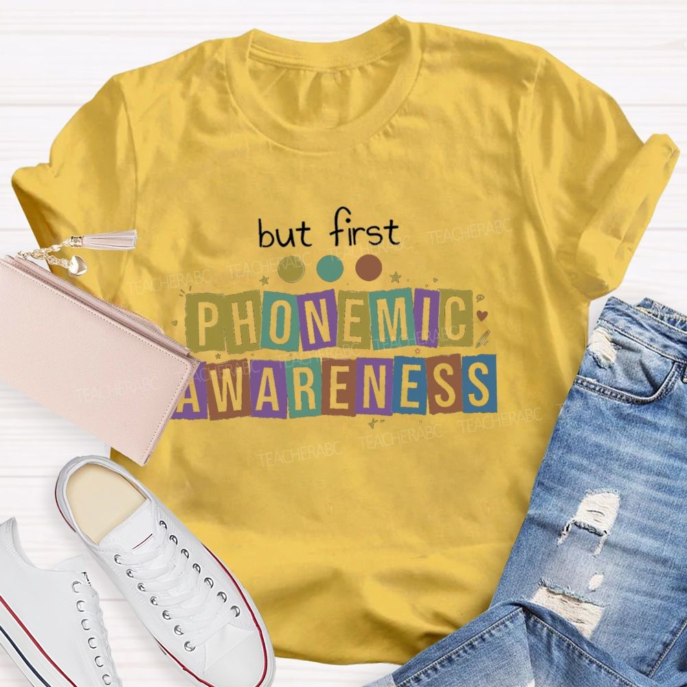 But First Phonemic Awareness Literacy Starts With Phonemic Awareness Teacher T-shirt