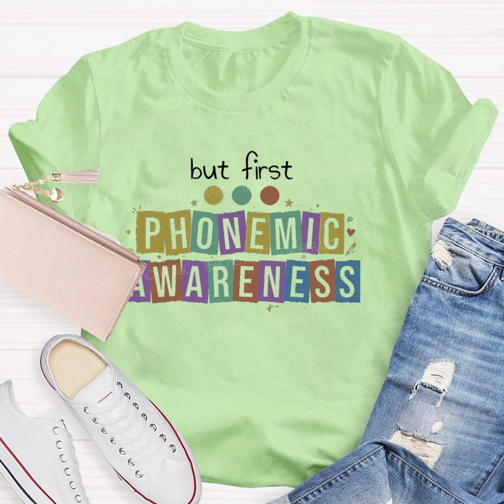 But First Phonemic Awareness Literacy Starts With Phonemic Awareness Teacher T-shirt