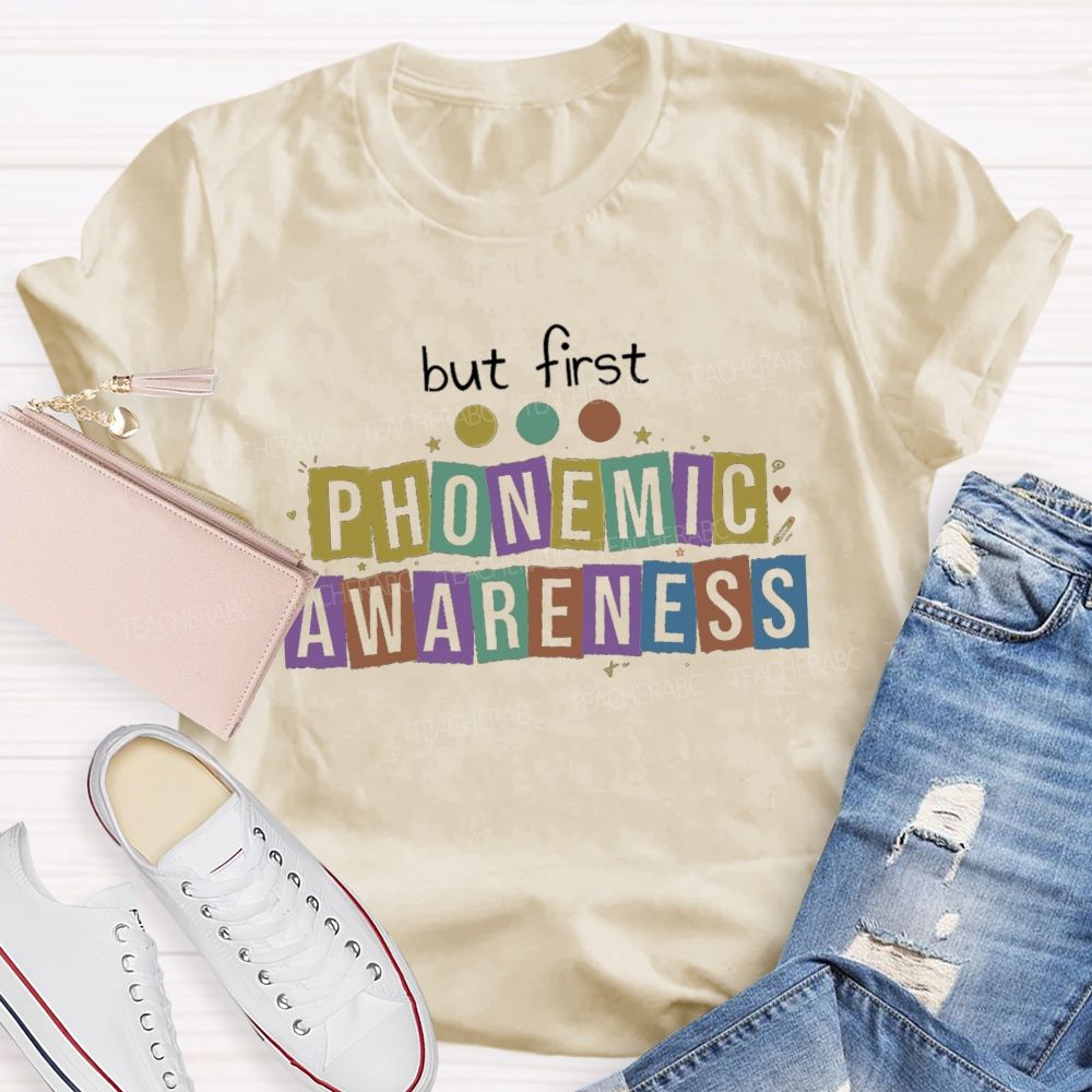 But First Phonemic Awareness Literacy Starts With Phonemic Awareness Teacher T-shirt
