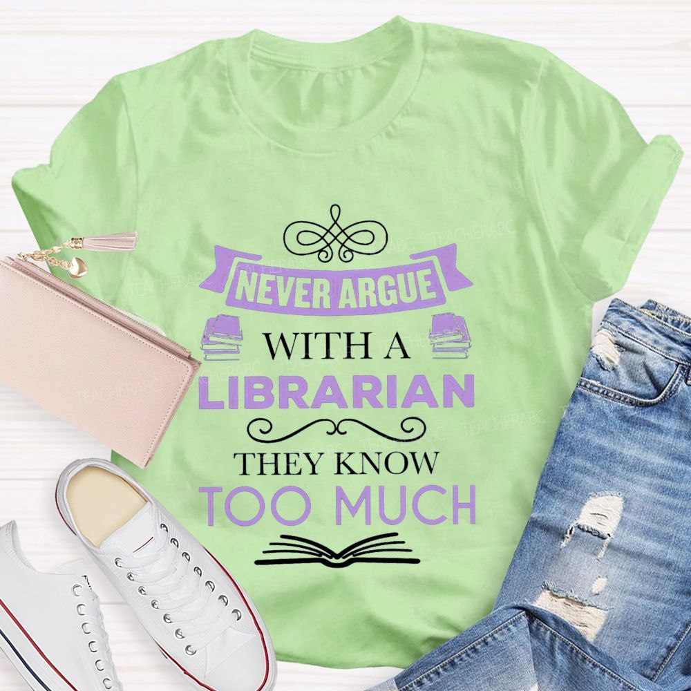 Never Argue With A Librarian They Know Too Much T-shirt