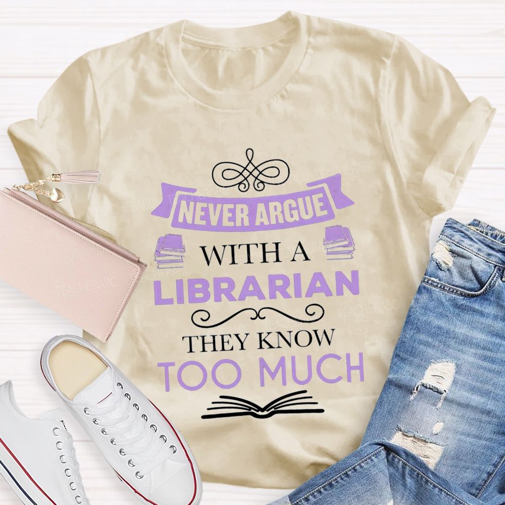 Never Argue With A Librarian They Know Too Much T-shirt