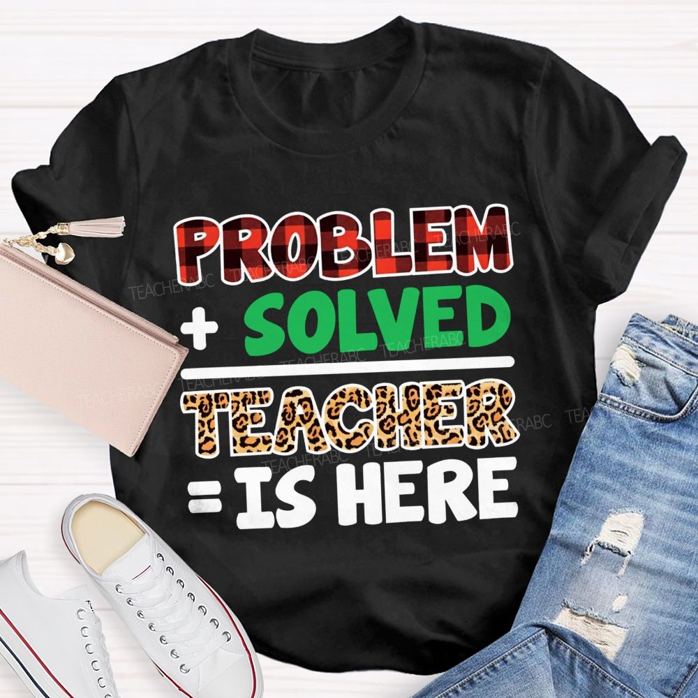 Problem Solved Teacher Is Here Math Teacher T-shirt