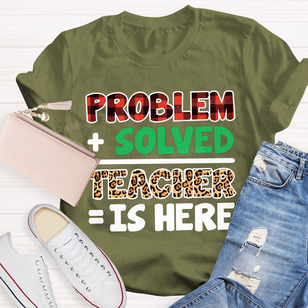 Problem Solved Teacher Is Here Math Teacher T-shirt