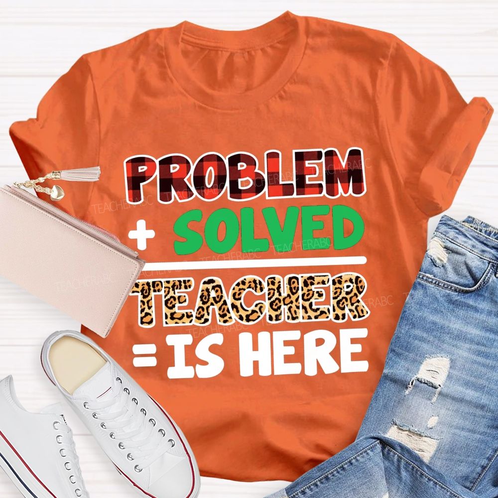 Problem Solved Teacher Is Here Math Teacher T-shirt