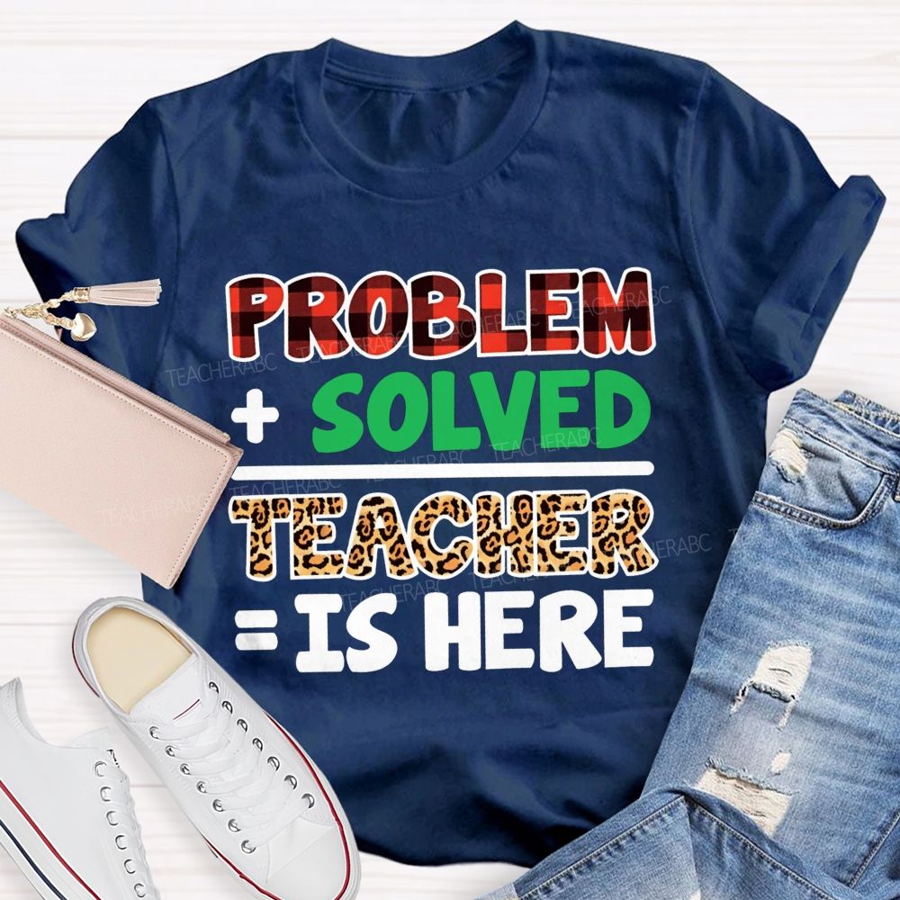 Problem Solved Teacher Is Here Math Teacher T-shirt