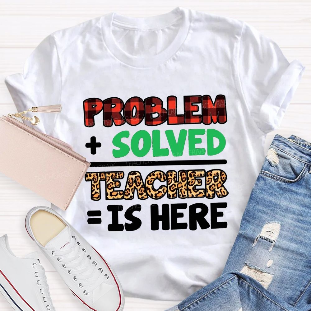 Problem Solved Teacher Is Here Math Teacher T-shirt