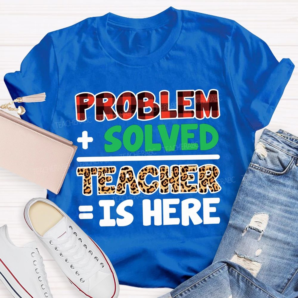 Problem Solved Teacher Is Here Math Teacher T-shirt