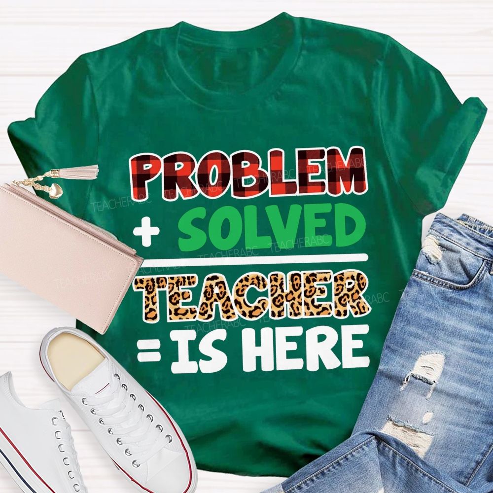 Problem Solved Teacher Is Here Math Teacher T-shirt