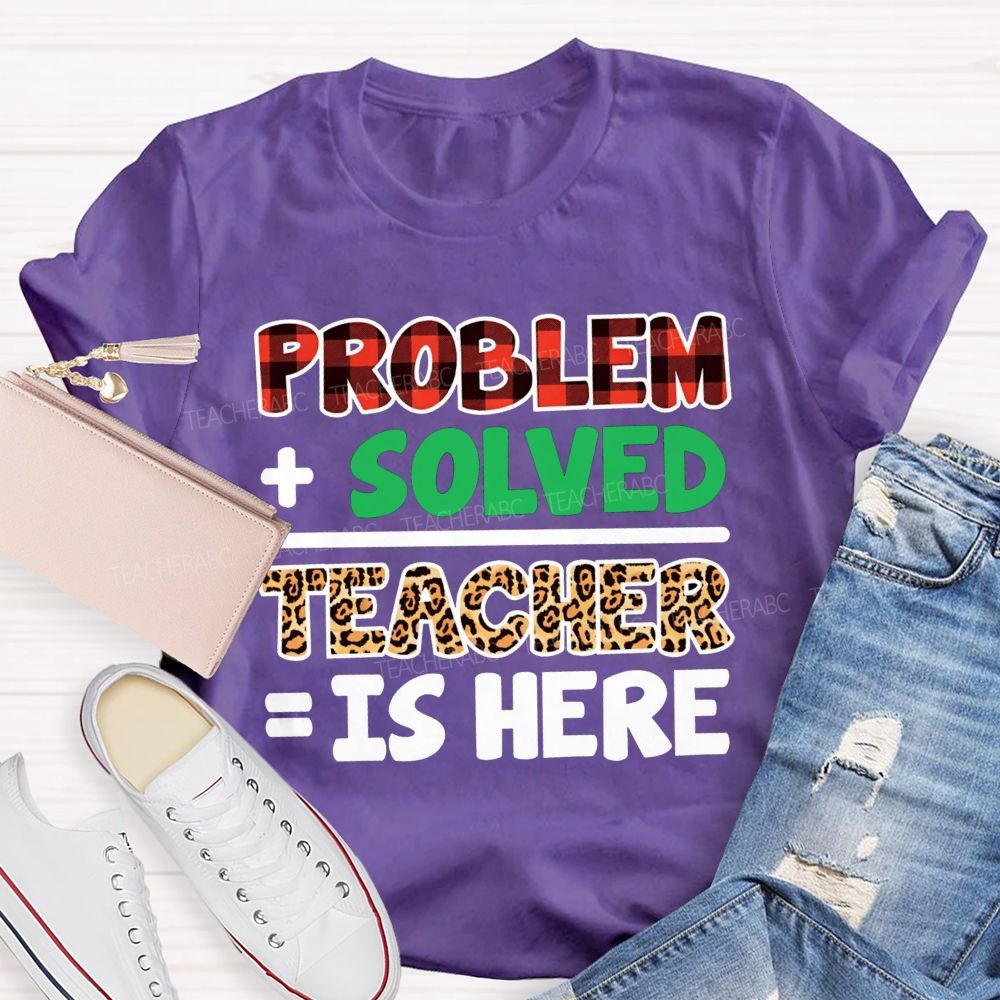 Problem Solved Teacher Is Here Math Teacher T-shirt