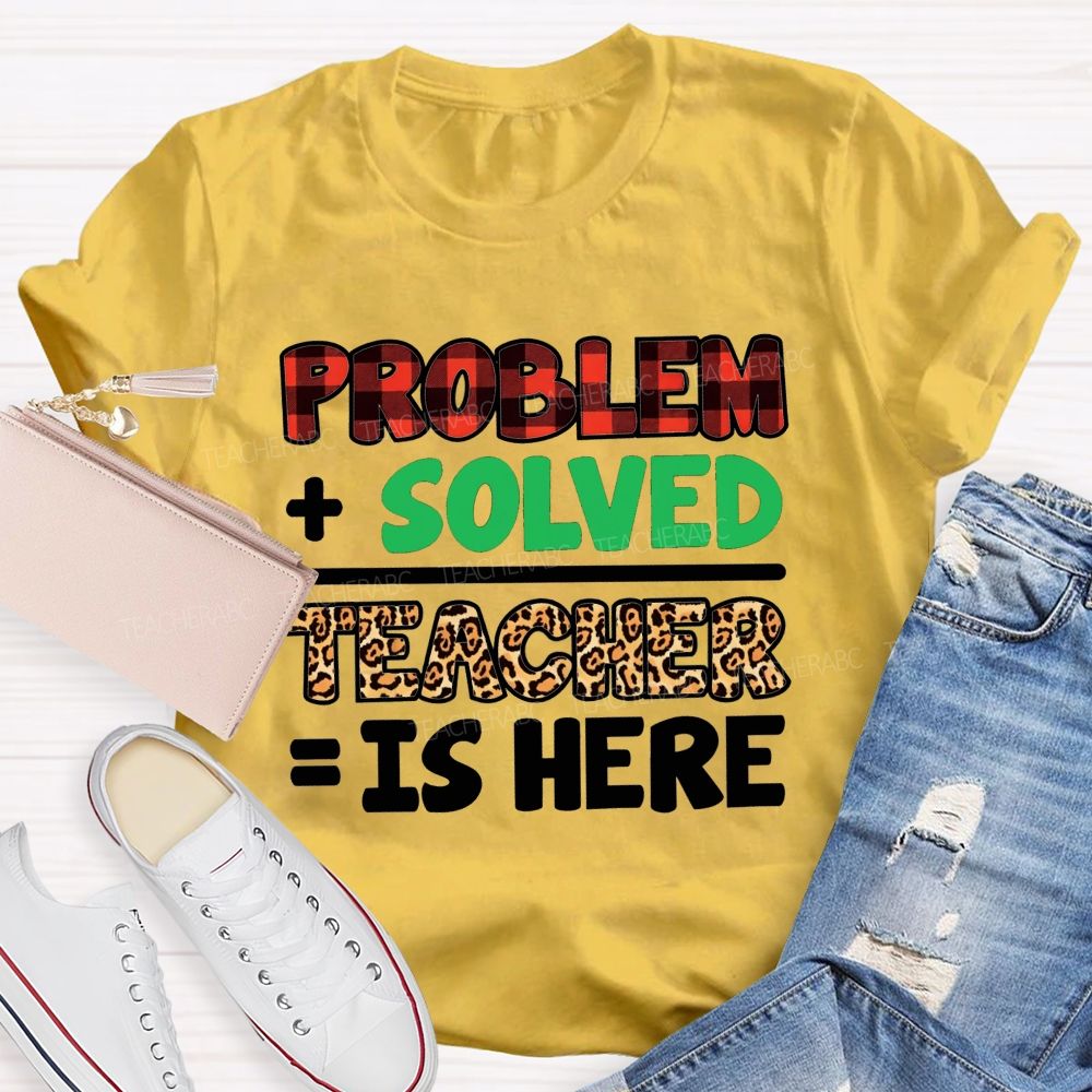 Problem Solved Teacher Is Here Math Teacher T-shirt