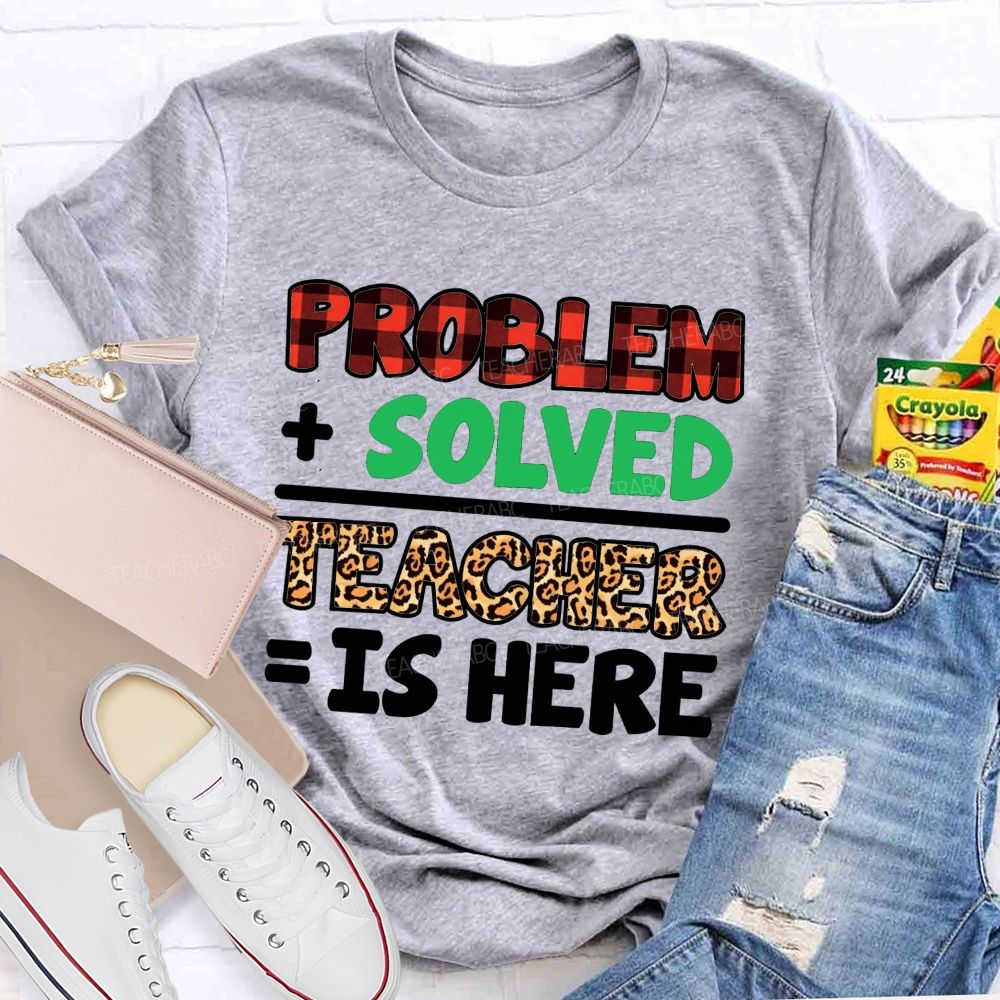 Problem Solved Teacher Is Here Math Teacher T-shirt