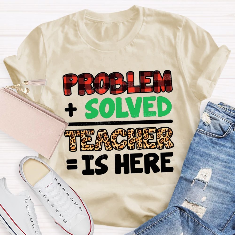Problem Solved Teacher Is Here Math Teacher T-shirt