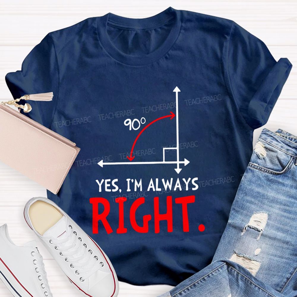 Yes I'M Always Right Math Teacher T-shirt
