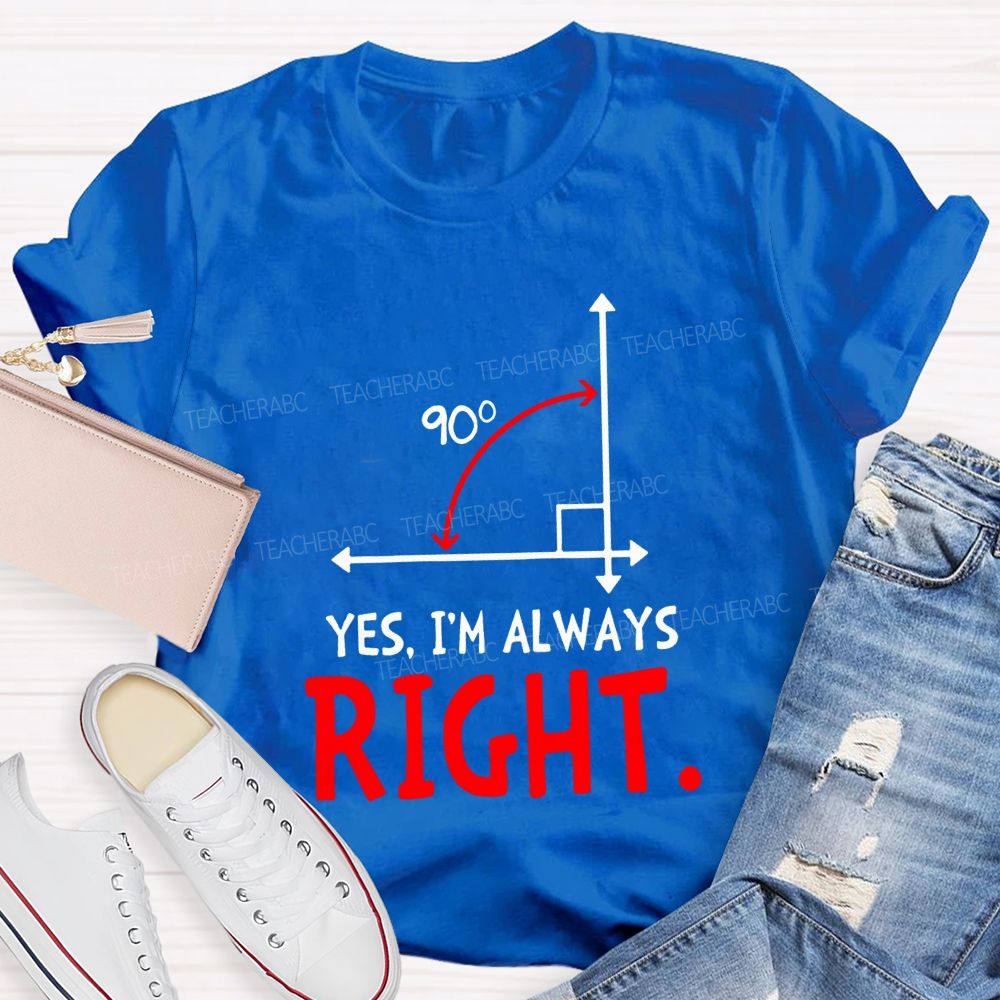 Yes I'M Always Right Math Teacher T-shirt