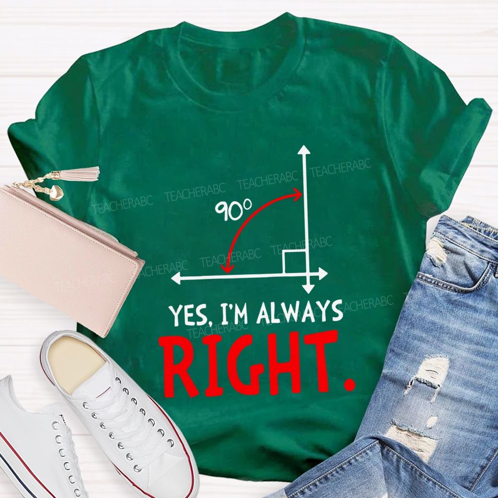 Yes I'M Always Right Math Teacher T-shirt