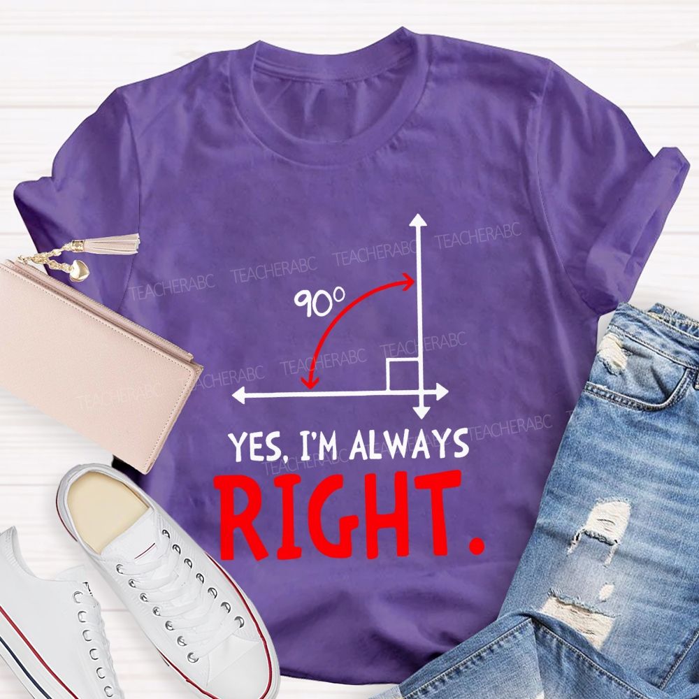 Yes I'M Always Right Math Teacher T-shirt