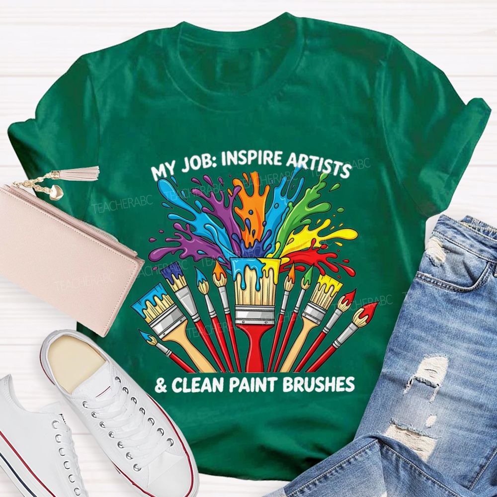 My Job Inspire Artists And Clean Paint Brushes Teacher T-shirt