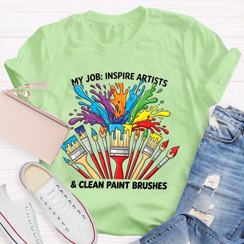 My Job Inspire Artists And Clean Paint Brushes Teacher T-shirt
