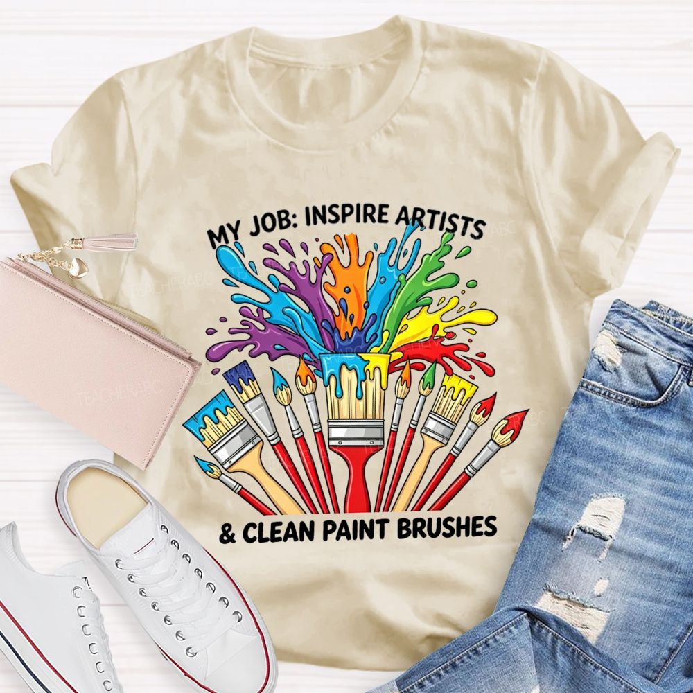 My Job Inspire Artists And Clean Paint Brushes Teacher T-shirt