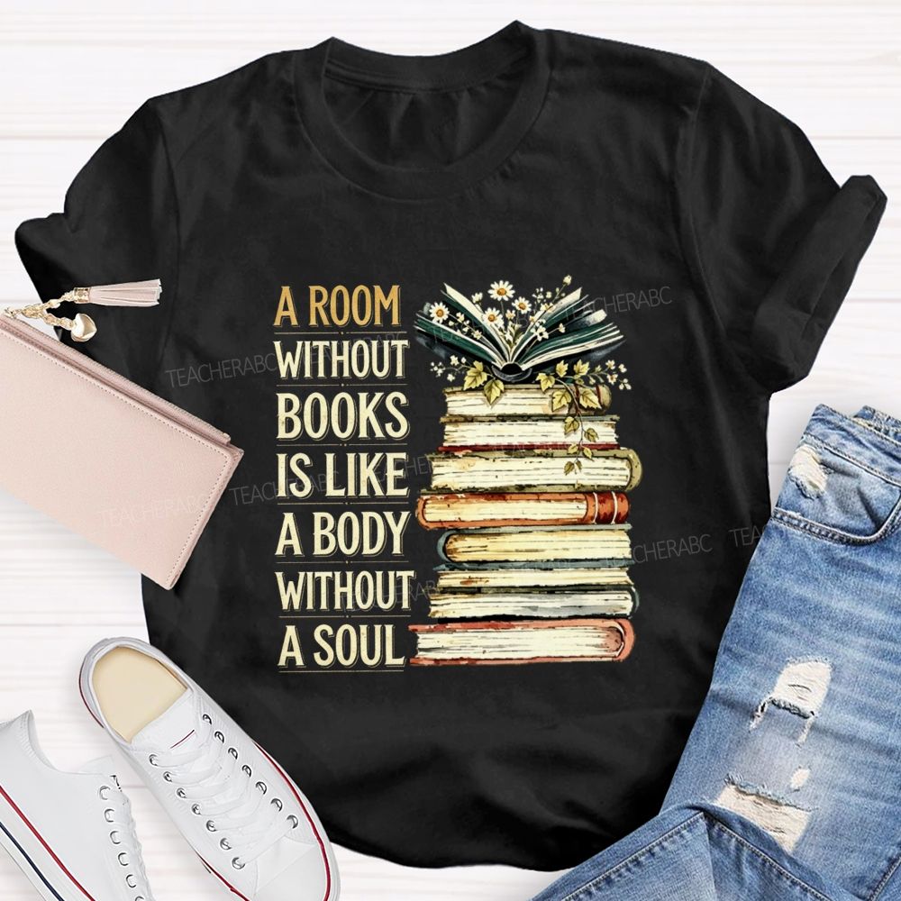 A Room Without Books Is Like A Body Without A Soul Teacher T-shirt