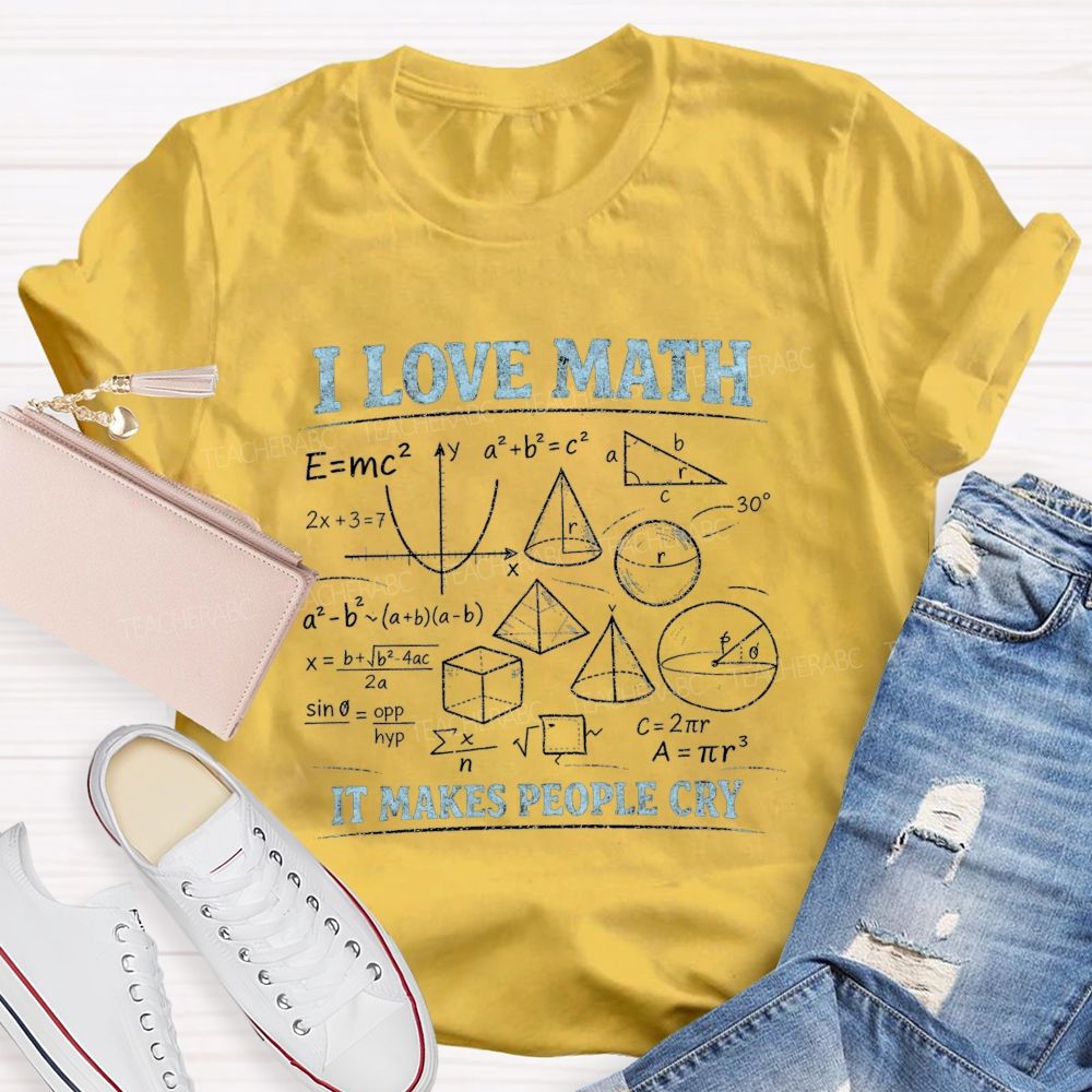 I Love Math It Makes People Cry Teacher T-shirt