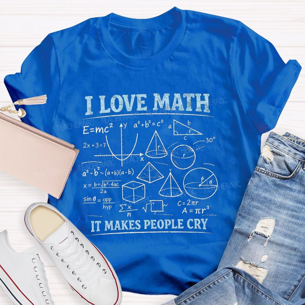 I Love Math It Makes People Cry Teacher T-shirt