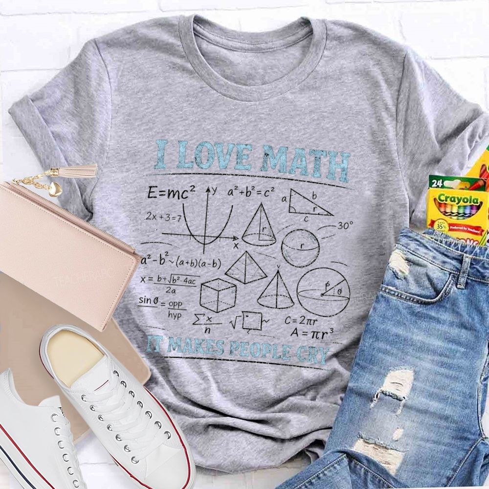 I Love Math It Makes People Cry Teacher T-shirt