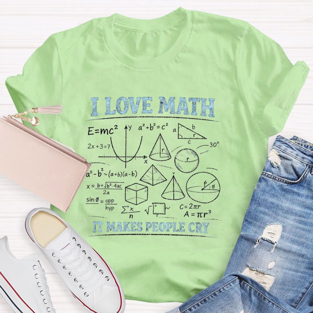I Love Math It Makes People Cry Teacher T-shirt