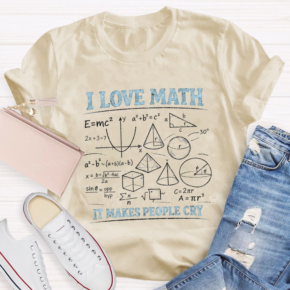 I Love Math It Makes People Cry Teacher T-shirt