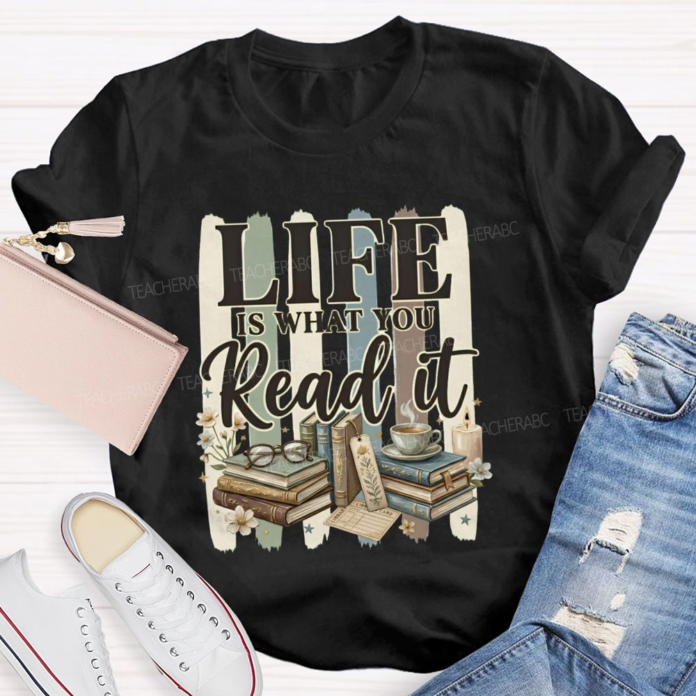 Life Is What You Read It Teacher T-shirt