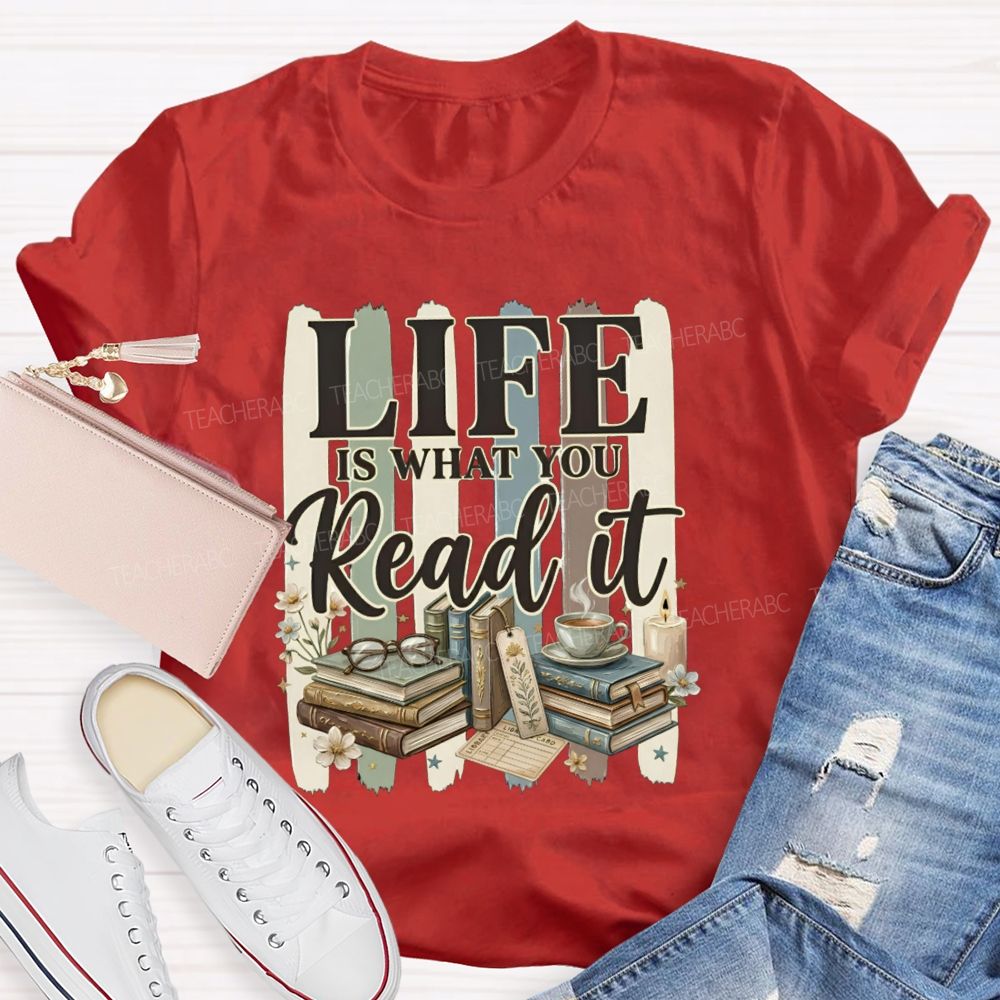 Life Is What You Read It Teacher T-shirt