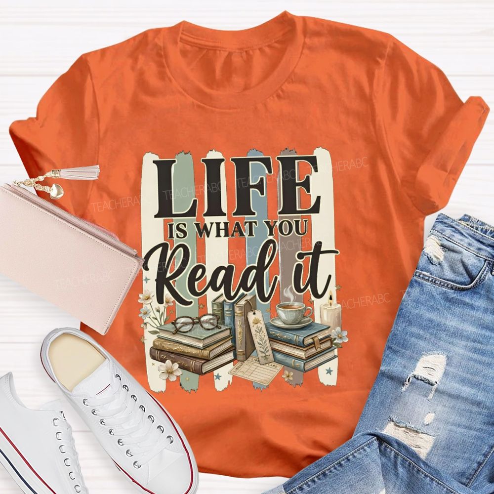 Life Is What You Read It Teacher T-shirt
