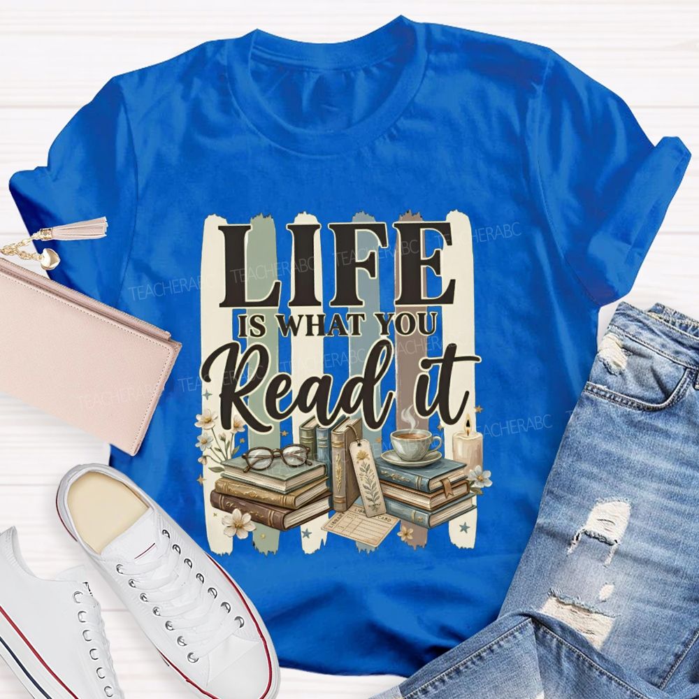 Life Is What You Read It Teacher T-shirt