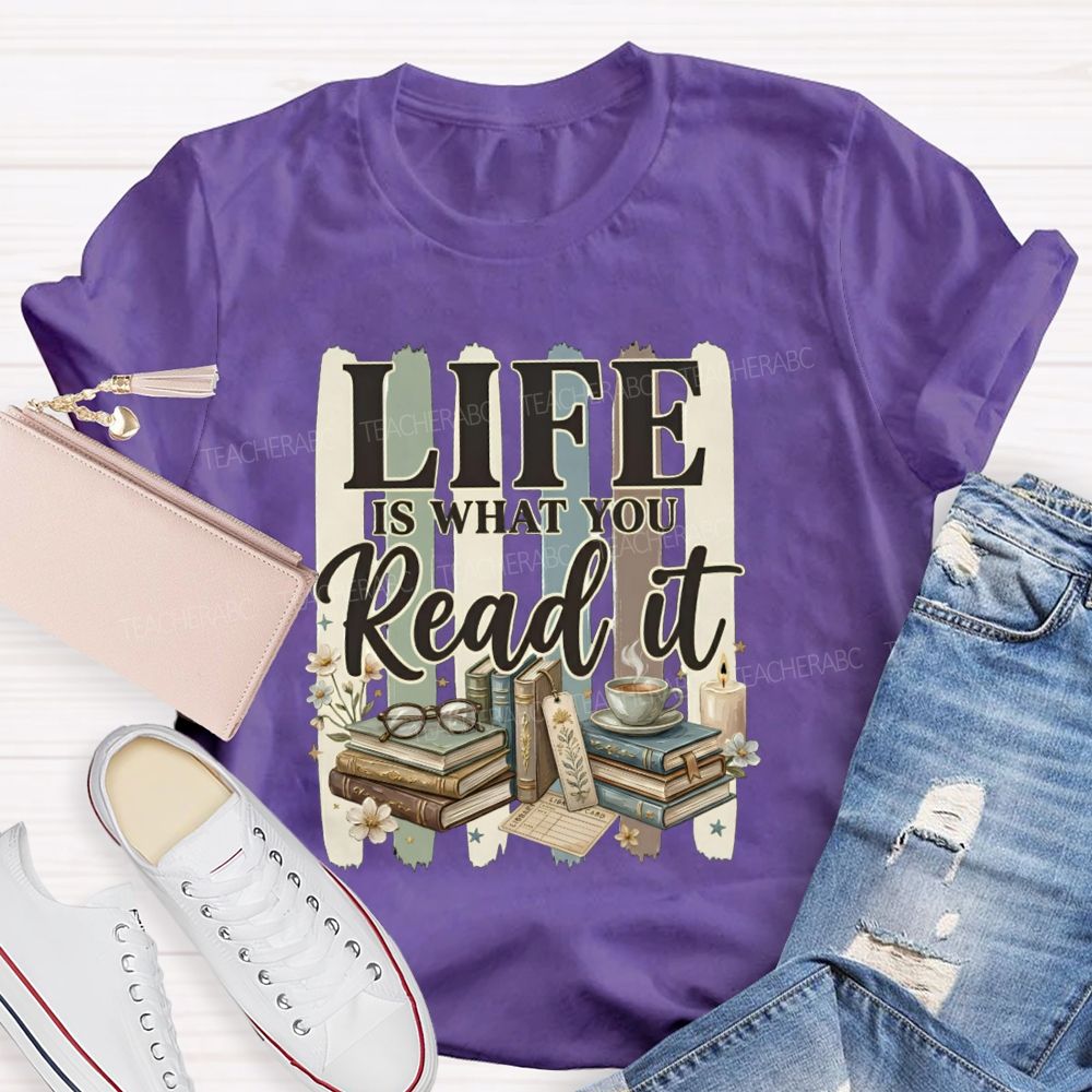 Life Is What You Read It Teacher T-shirt