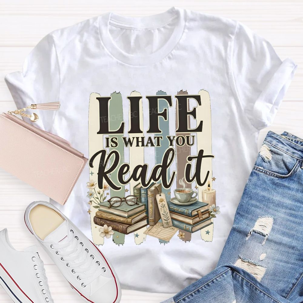 Life Is What You Read It Teacher T-shirt
