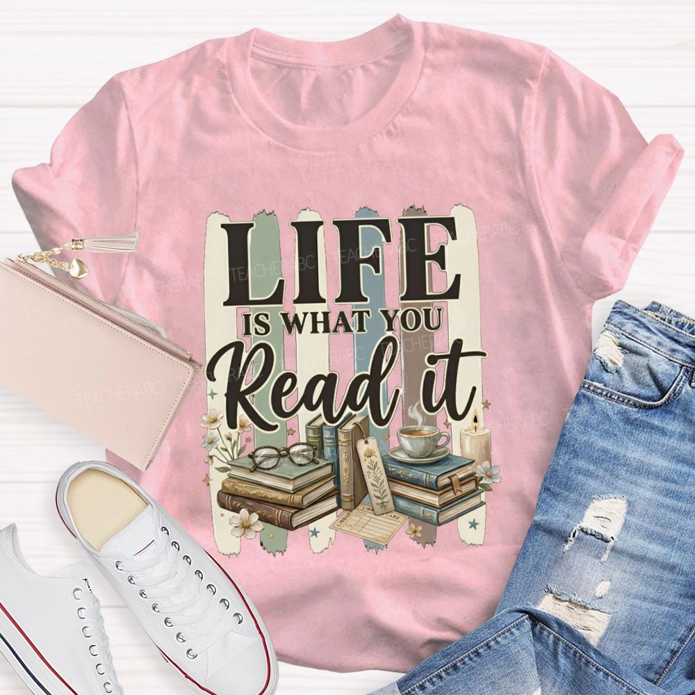Life Is What You Read It Teacher T-shirt