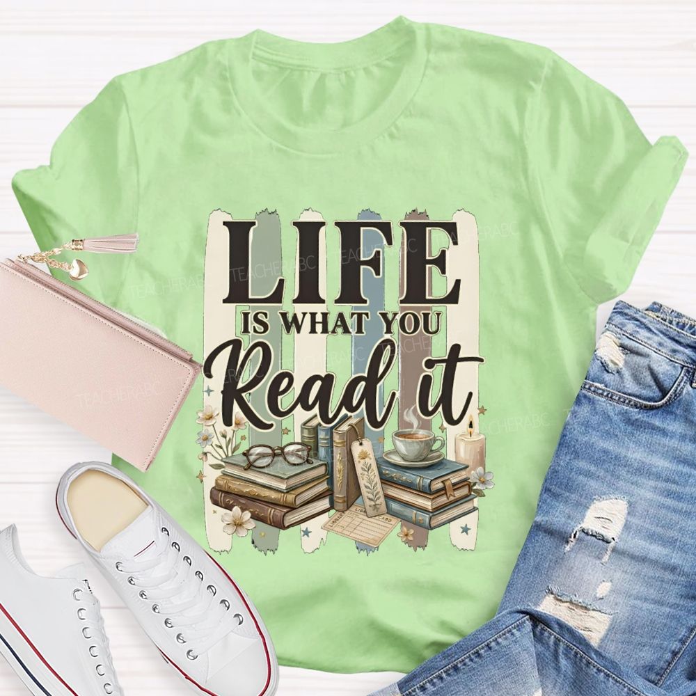 Life Is What You Read It Teacher T-shirt