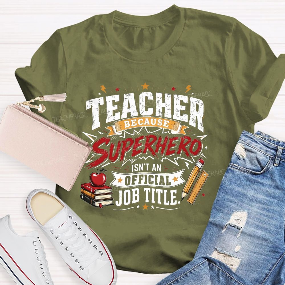 Teacher Because Superhero Isn'T An Official Job Title T-shirt