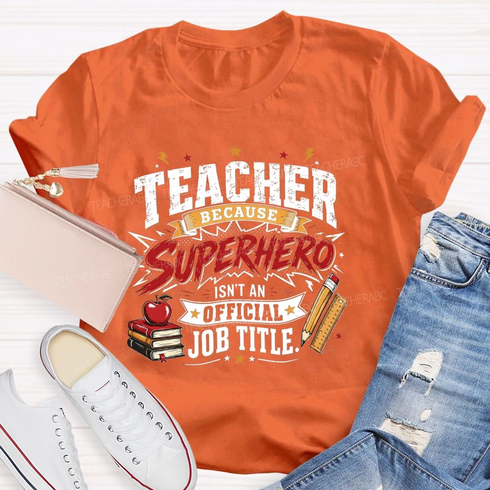 Teacher Because Superhero Isn'T An Official Job Title T-shirt