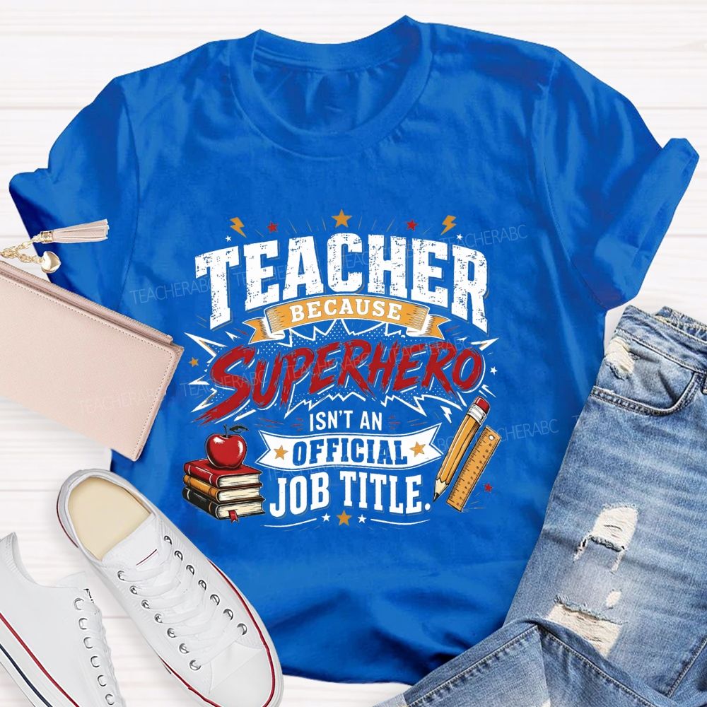 Teacher Because Superhero Isn'T An Official Job Title T-shirt