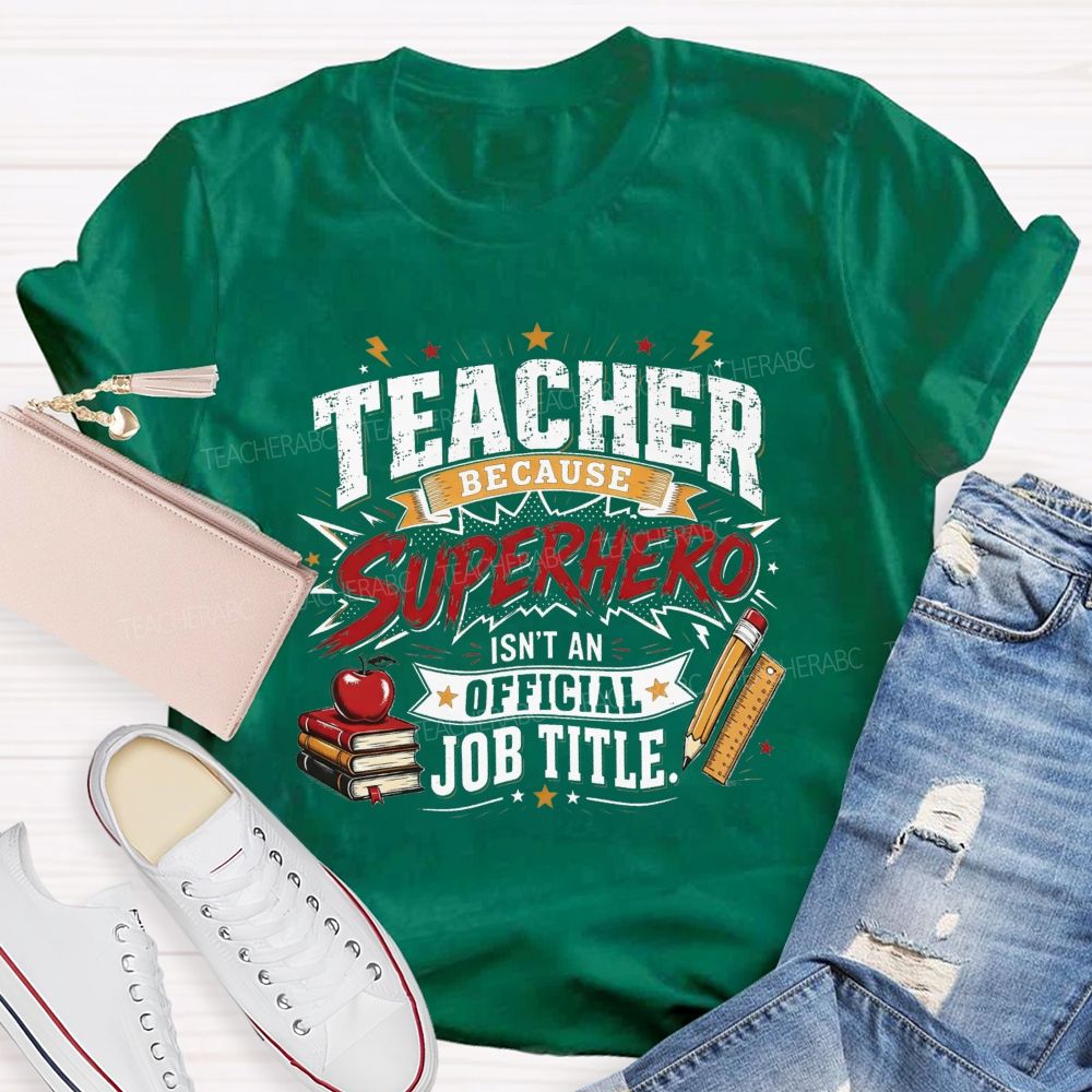Teacher Because Superhero Isn'T An Official Job Title T-shirt